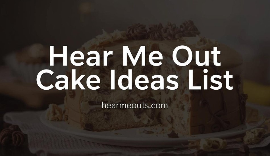 Hear Me Out Cake Ideas List