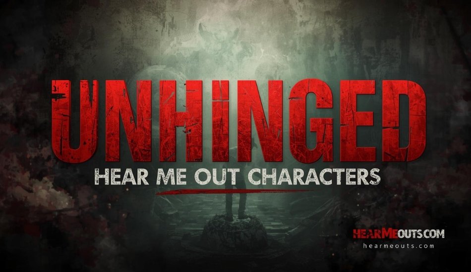 Unhinged Hear Me Out Characters
